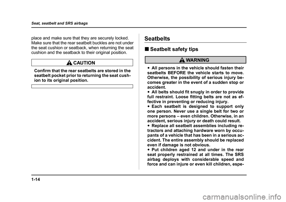 SUBARU BAJA 2006 1.G Owners Manual 1-14
Seat, seatbelt and SRS airbags
place and make sure that they are securely locked.  
Make sure that the rear seatbelt buckles are not under
the seat cushion or seatback, when returning the seat 
c