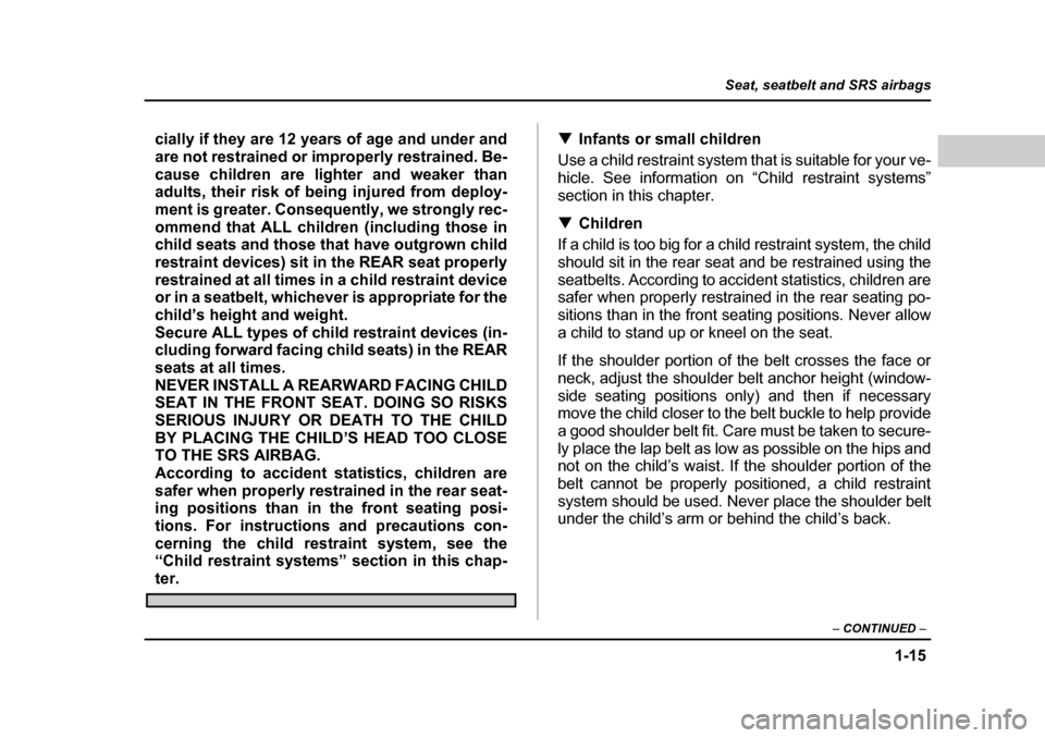 SUBARU BAJA 2006 1.G Owners Manual 1-15
Seat, seatbelt and SRS airbags
– CONTINUED  –
cially if they are 12 years of age and under and 
are not restrained or improperly restrained. Be-
cause children are lighter and weaker than 
ad