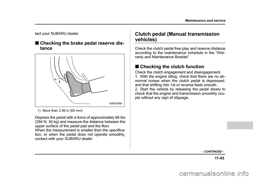 SUBARU BAJA 2006 1.G Owners Manual 11 -4 3
Maintenance and service
– CONTINUED  –
tact your SUBARU dealer. �„Checking the brake pedal reserve dis- tance
�„Checking
�„ Brake pedal reserve distance
�„ Brake pedal
�„ Reserve
