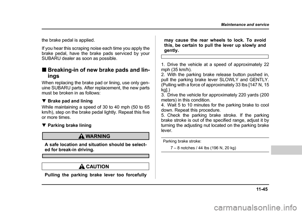 SUBARU BAJA 2006 1.G Owners Manual 11 -4 5
Maintenance and service
– CONTINUED  –
the brake pedal is applied. 
If you hear this scraping noise each time you apply the 
brake pedal, have the brake pads serviced by your 
SUBARU deale