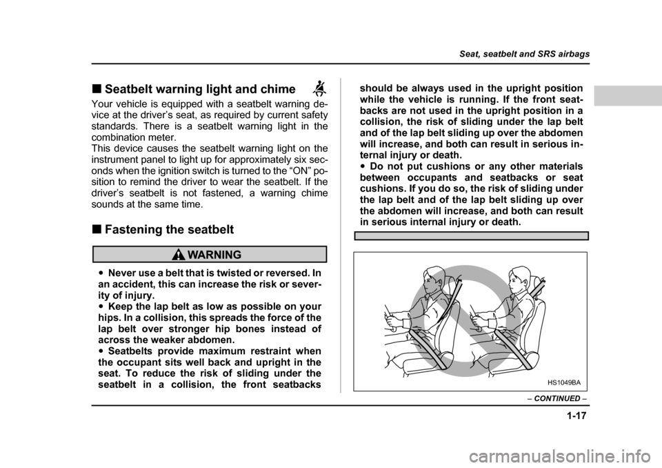 SUBARU BAJA 2006 1.G Service Manual 1-17
Seat, seatbelt and SRS airbags
– CONTINUED  –
�„Seatbelt warning light and chime     
Your vehicle is equipped with a seatbelt warning de- 
vice at the driver’s seat, as required by curre