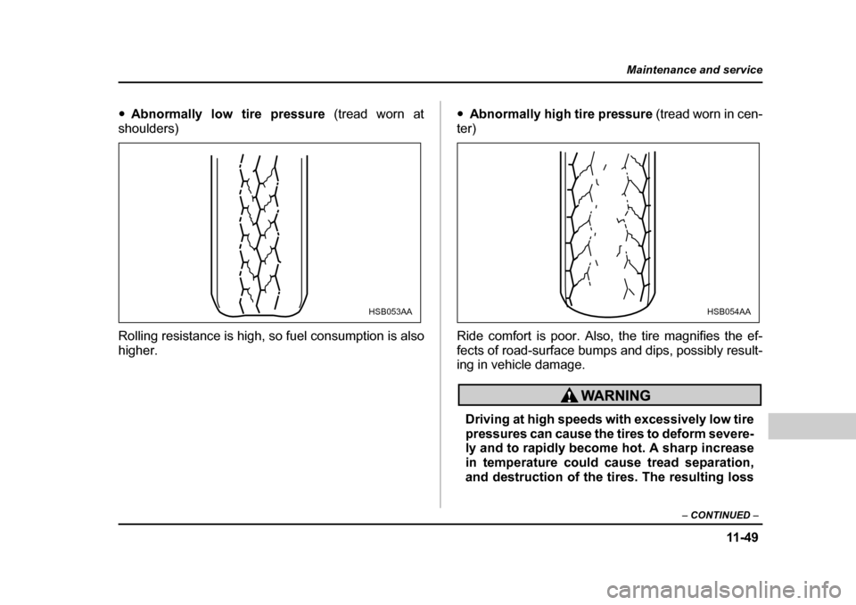 SUBARU BAJA 2006 1.G Owners Manual 11 -4 9
Maintenance and service
– CONTINUED  –
�yAbnormally low tire pressure  (tread worn at
shoulders) 
Rolling resistance is high, so fuel consumption is also 
higher. �y
Abnormally high tire p