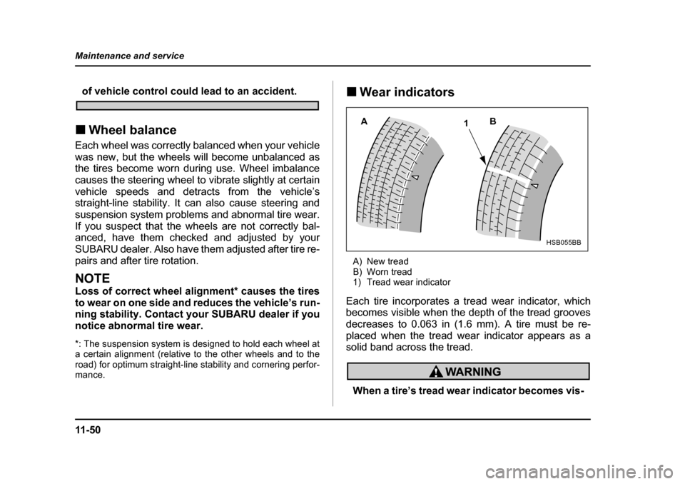 SUBARU BAJA 2006 1.G Owners Manual 11 - 5 0
Maintenance and service
of vehicle control could lead to an accident.
�„ Wheel balance
�„
Wheel
�„ BalanceEach wheel was correctly bal anced when your vehicle
was new, but the wheels wi