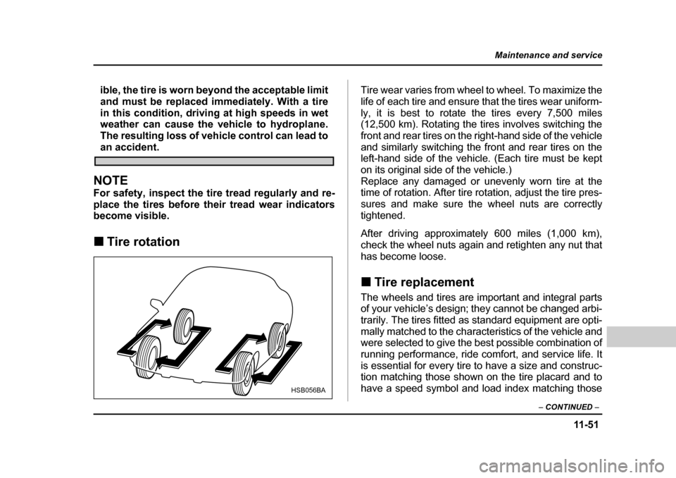 SUBARU BAJA 2006 1.G Owners Manual 11 -5 1
Maintenance and service
– CONTINUED  –
ible, the tire is worn beyond the acceptable limit 
and must be replaced immediately. With a tire
in this condition, driving at high speeds in wet 
w