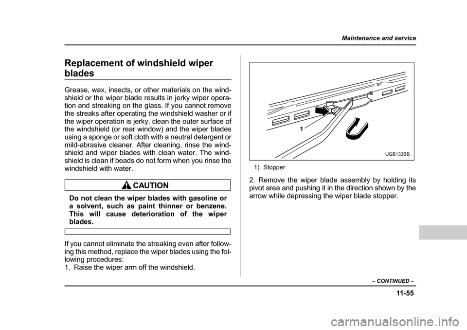 SUBARU BAJA 2006 1.G Owners Manual 11 -5 5
Maintenance and service
– CONTINUED  –
Replacement of windshield wiper 
bladesReplacement
Windshield wiper blades
Grease, wax, insects, or other materials on the wind- 
shield or the wiper