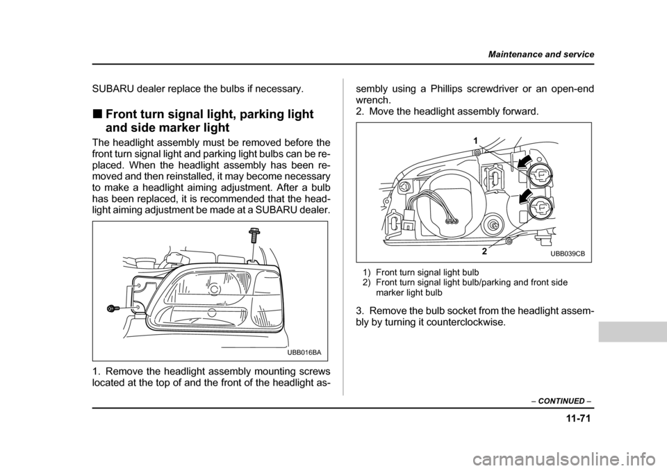 SUBARU BAJA 2006 1.G Owners Manual 11 -7 1
Maintenance and service
– CONTINUED  –
SUBARU dealer replace the bulbs if necessary. �„Front turn signal light, parking light  
and side marker light
�„Replacing bulbs
�„ Front turn 