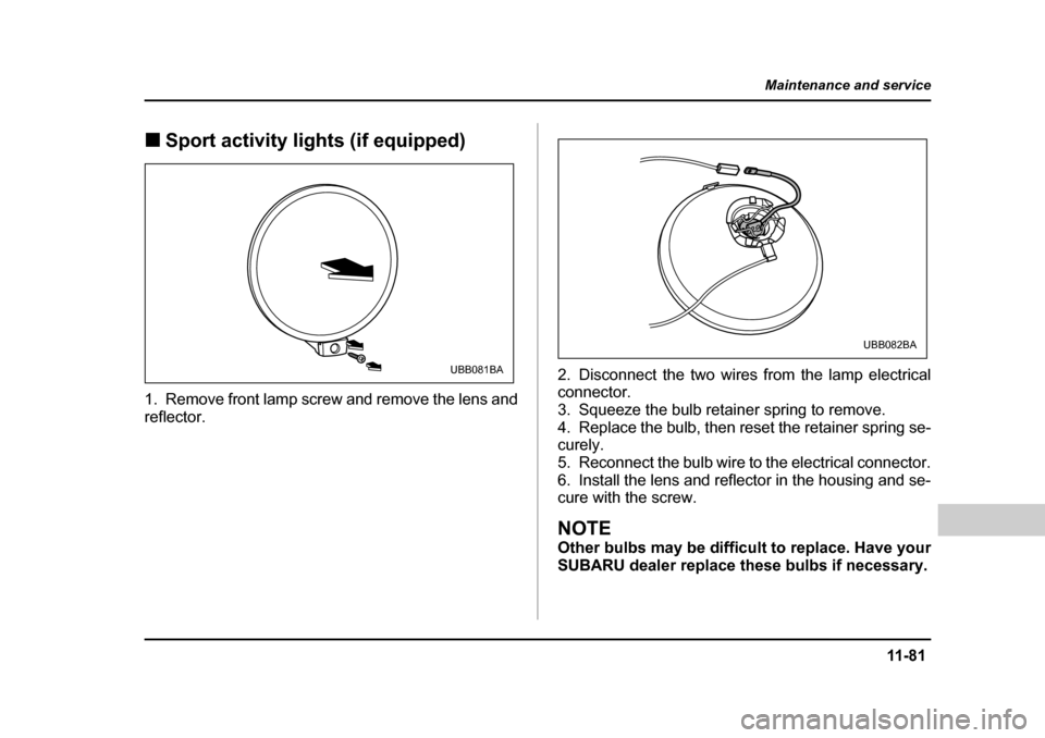 SUBARU BAJA 2006 1.G Owners Manual 11 -8 1
Maintenance and service
– CONTINUED  –
�„Sport activity lights (if equipped)�„
Sport activity lights
1. Remove front lamp screw and remove the lens and 
reflector. 2. Disconnect the tw