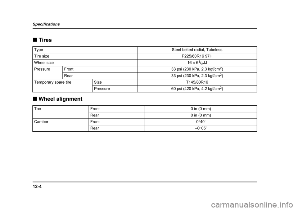 SUBARU BAJA 2006 1.G Owners Manual 12-4
Specifications �„
Tires
�„ Wheel alignment
TypeSteel belted radial, Tubeless
Tire sizeP225/60R16 97H
Wheel size16 