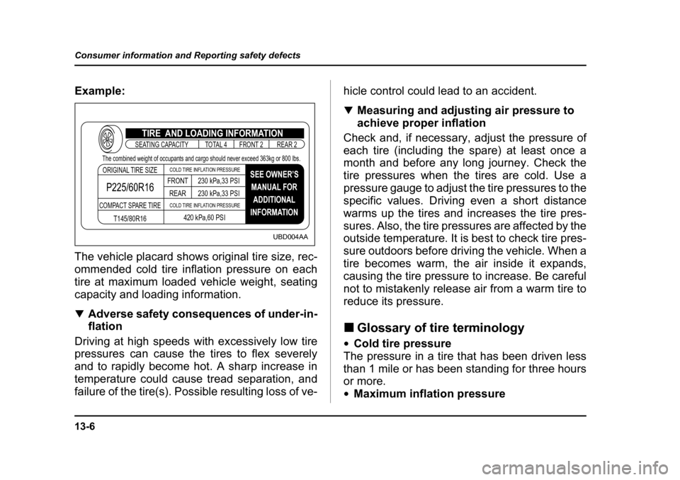 SUBARU BAJA 2006 1.G Owners Manual 13-6
Consumer information and Reporting safety defects
Example: 
The vehicle placard shows original tire size, rec- 
ommended cold tire inflation pressure on each 
tire at maximum loaded vehicle weigh