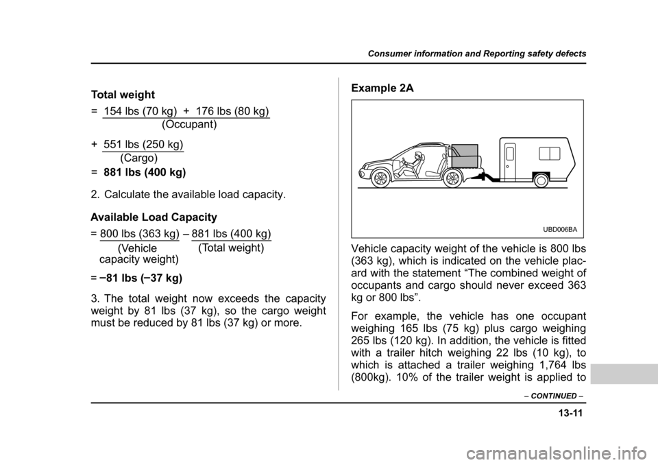 SUBARU BAJA 2006 1.G Owners Manual 13-11
Consumer information and Reporting safety defects
– CONTINUED  –
2. Calculate the available load capacity. 
3. The total weight now exceeds the capacity 
weight by 81 lbs (37 kg), so the car