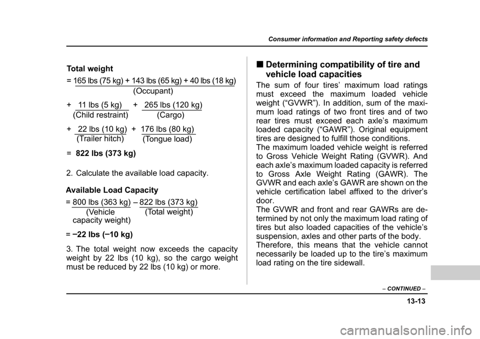 SUBARU BAJA 2006 1.G Owners Manual 13-13
Consumer information and Reporting safety defects
– CONTINUED  –
2. Calculate the available load capacity. 
3. The total weight now exceeds the capacity 
weight by 22 lbs (10 kg), so the car