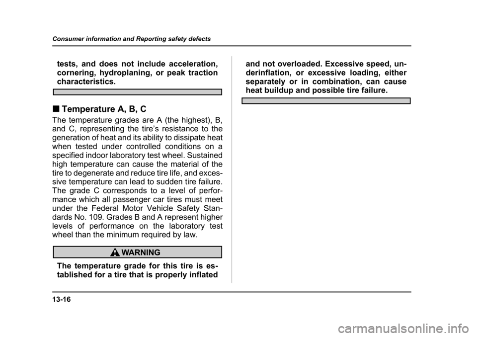 SUBARU BAJA 2006 1.G Owners Manual 13-16
Consumer information and Reporting safety defects
tests, and does not include acceleration, 
cornering, hydroplaning, or peak traction
characteristics.
�„ Temperature A, B, C
The temperature g