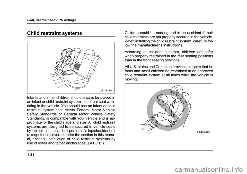 SUBARU BAJA 2006 1.G Workshop Manual 1-28
Seat, seatbelt and SRS airbags
Child restraint systems 
Infants and small children should always be placed in 
an infant or child restraint 
system in the rear seat while
riding in the vehicle. Y