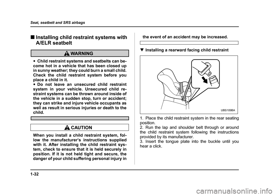 SUBARU BAJA 2006 1.G Workshop Manual 1-32
Seat, seatbelt and SRS airbags
�„
Installing child restraint systems with  
A/ELR seatbelt
�yChild restraint systems and seatbelts can be-
come hot in a vehicle that has been closed up 
in sunn