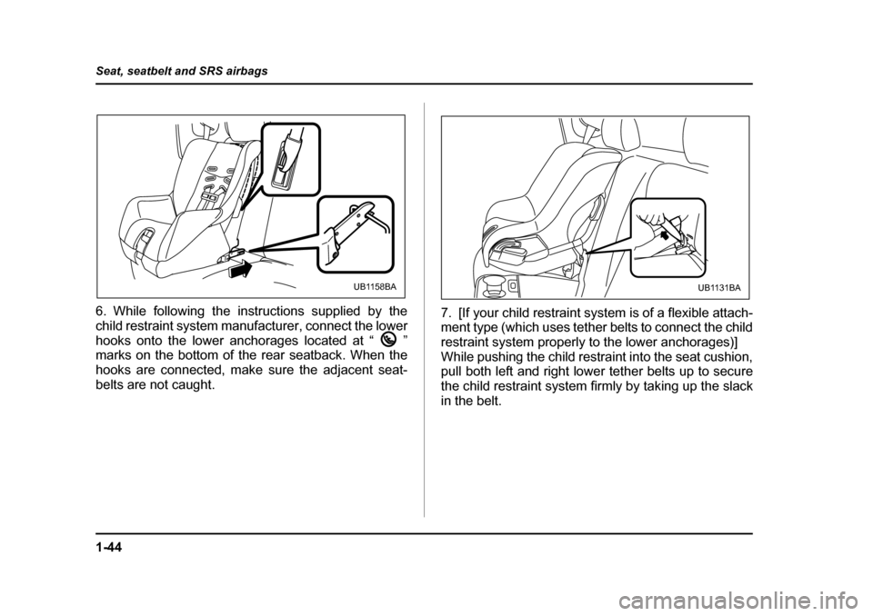 SUBARU BAJA 2006 1.G Repair Manual 1-44
Seat, seatbelt and SRS airbags
6. While following the instructions supplied by the
child restraint system manufacturer, connect the lower
hooks onto the lower anchorages located at “ ”
mar SUBARU BAJA 2006 1.G Repair Manual 1-44
Seat, seatbelt and SRS airbags
6. While following the instructions supplied by the
child restraint system manufacturer, connect the lower
hooks onto the lower anchorages located at “ ”
mar