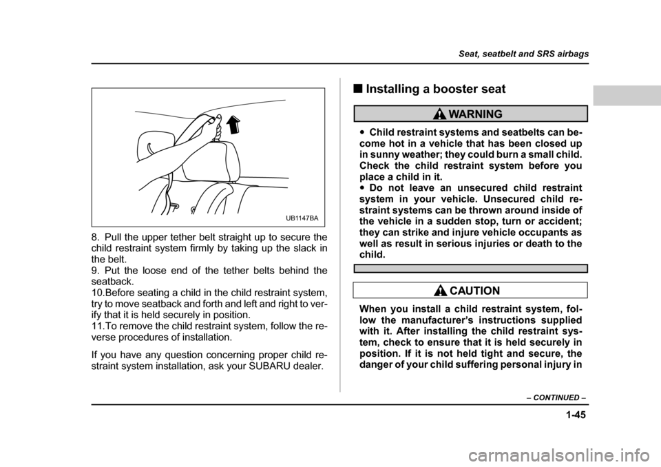 SUBARU BAJA 2006 1.G Repair Manual 1-45
Seat, seatbelt and SRS airbags
– CONTINUED –
8. Pull the upper tether belt straight up to secure the
child restraint system firmly by taking up the slack in
the belt.
9. Put the loose end SUBARU BAJA 2006 1.G Repair Manual 1-45
Seat, seatbelt and SRS airbags
– CONTINUED –
8. Pull the upper tether belt straight up to secure the
child restraint system firmly by taking up the slack in
the belt.
9. Put the loose end