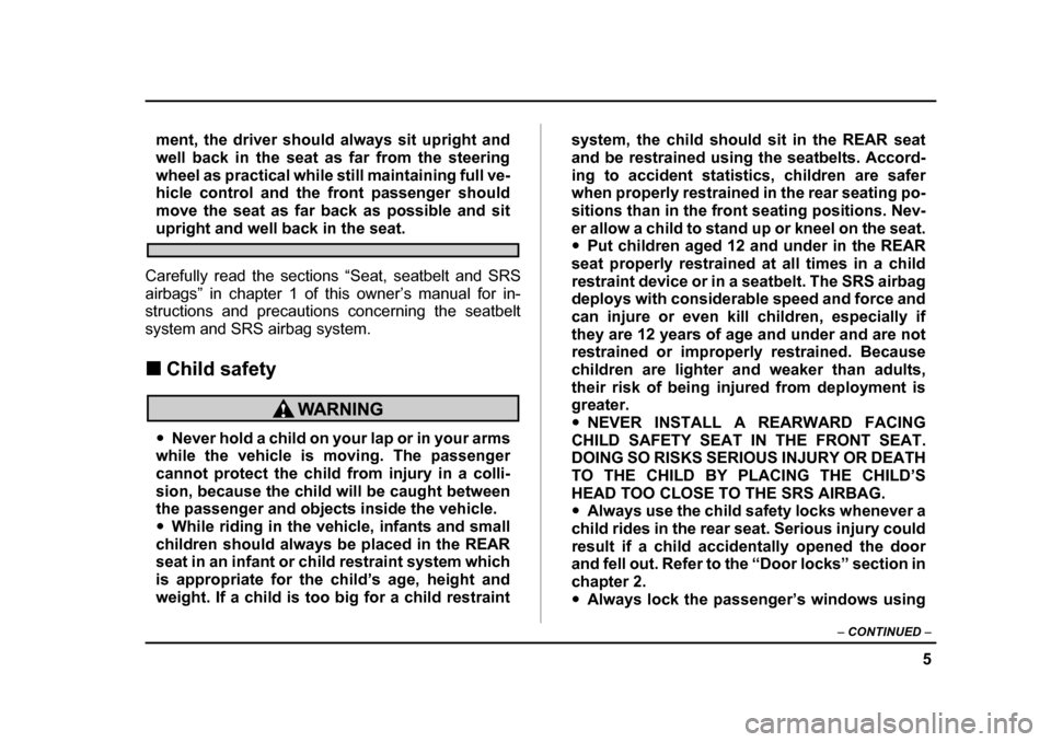 SUBARU BAJA 2006 1.G Owners Manual 5
–
 CONTINUED  –
ment, the driver should always sit upright and 
well back in the seat as far from the steering
wheel as practical while still maintaining full ve- 
hicle control and the front pa