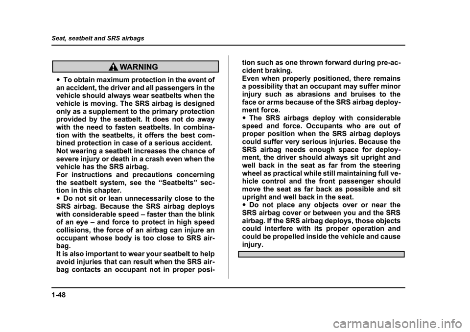 SUBARU BAJA 2006 1.G Manual PDF 1-48
Seat, seatbelt and SRS airbags
�y
To obtain maximum protection in the event of
an accident, the driver and all passengers in the 
vehicle should always wear seatbelts when the 
vehicle is moving.