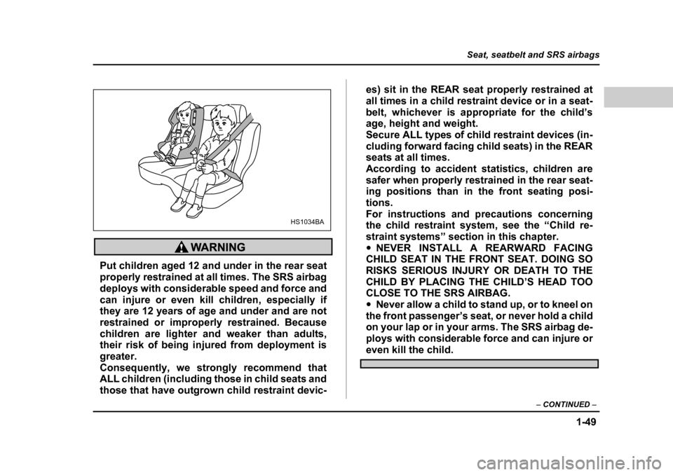 SUBARU BAJA 2006 1.G Manual PDF 1-49
Seat, seatbelt and SRS airbags
– CONTINUED  –
Put children aged 12 and under in the rear seat 
properly restrained at all times. The SRS airbag
deploys with considerable speed and force and
c