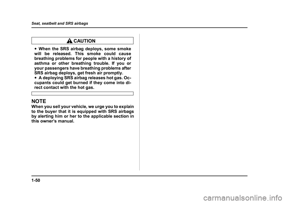 SUBARU BAJA 2006 1.G Manual PDF 1-50
Seat, seatbelt and SRS airbags
�y
When the SRS airbag deploys, some smoke
will be released. This smoke could cause 
breathing problems for people with a history of 
asthma or other breathing trou