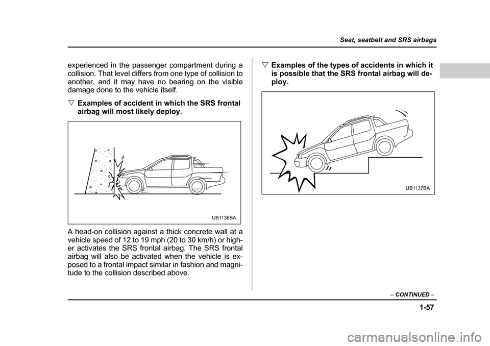 SUBARU BAJA 2006 1.G Manual Online 1-57
Seat, seatbelt and SRS airbags
– CONTINUED –
experienced in the passenger compartment during a
collision. That level differs from one type of collision to
another, and it may have no beari SUBARU BAJA 2006 1.G Manual Online 1-57
Seat, seatbelt and SRS airbags
– CONTINUED –
experienced in the passenger compartment during a
collision. That level differs from one type of collision to
another, and it may have no beari