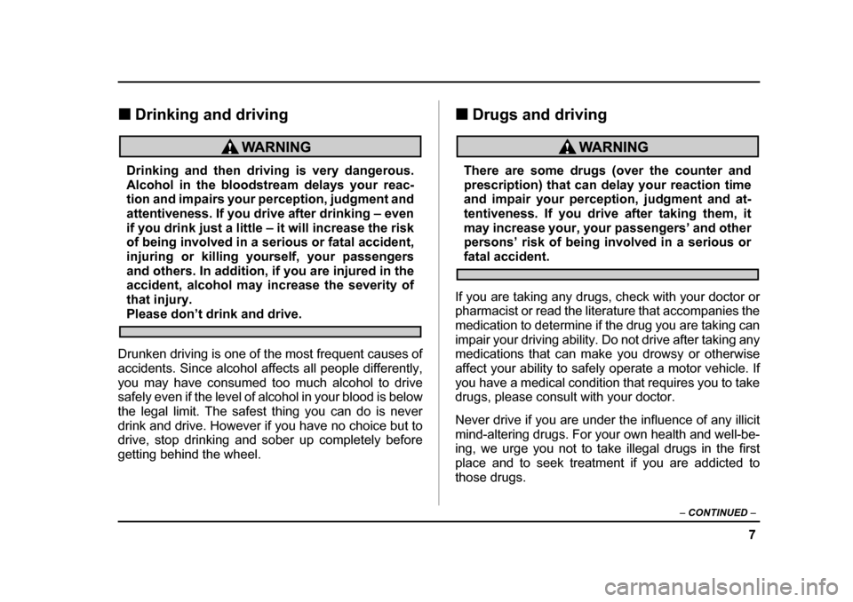 SUBARU BAJA 2006 1.G Owners Manual 7
–
 CONTINUED  –
�„Drinking and driving
Drinking and then driving is very dangerous. 
Alcohol in the bloodstream delays your reac- 
tion and impairs your perception, judgment and 
attentiveness