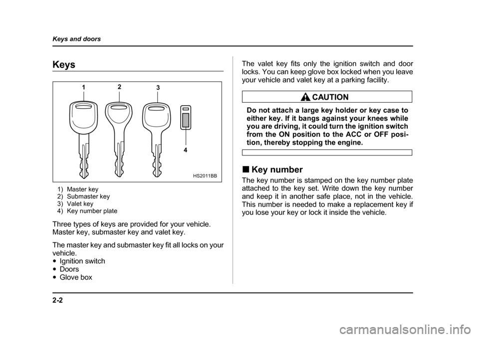SUBARU BAJA 2006 1.G Owners Manual 2-2
Keys and doors
Keys and doorsKeysKeys
1) Master key 
2) Submaster key
3) Valet key
4) Key number plate
Three types of keys are provided for your vehicle. 
Master key, submaste r key and valet key.
