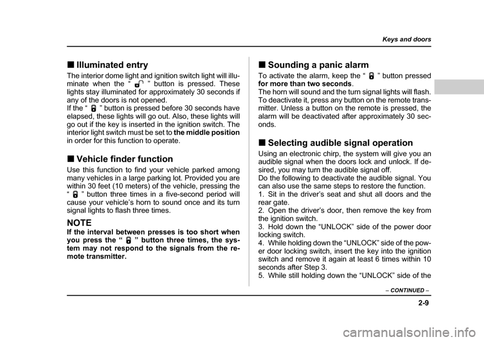 SUBARU BAJA 2006 1.G Owners Manual 2-9
Keys and doors
– CONTINUED  –
�„Illuminated entry�„
Illuminated entryThe interior dome light and ignition switch light will illu- 
minate when the “ ” button is pressed. These 
lights 