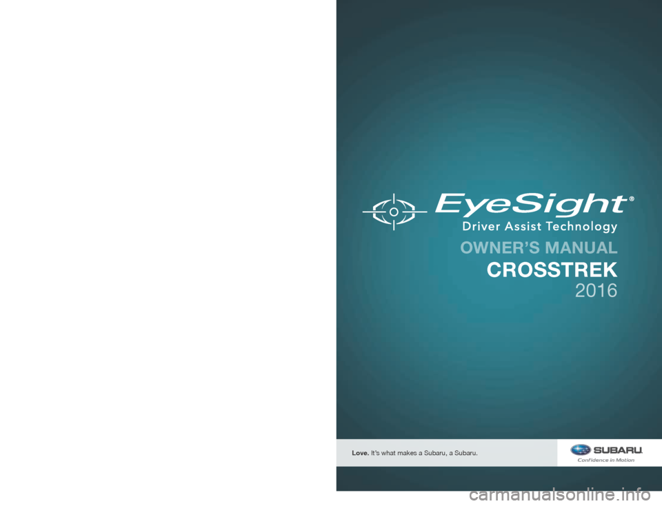 SUBARU CROSSTREK 2016 1.G Driving Assist Manual FUJI HEAVY INDUSTRIES LTD.TOKYO, JAPAN
MSA5M1618A
B1254BE-A
Issued September 2015 
Printed in USA 09/15 
2016A
Love. It’s what makes a Subaru, a Subaru.
CROSSTREK
2123375_16a_Eyesight_Crosstrek_OM_0