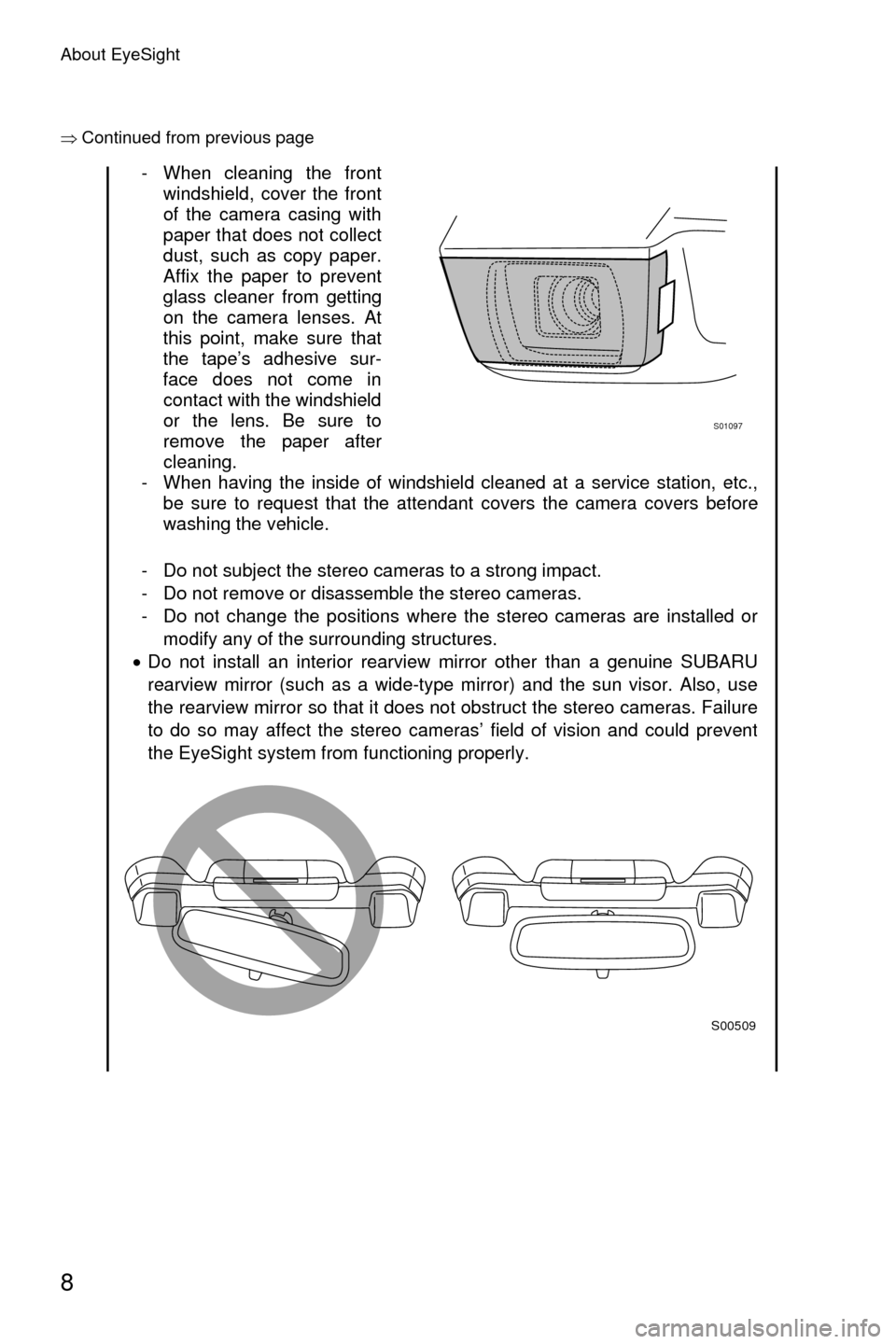 SUBARU CROSSTREK 2016 1.G Driving Assist Manual About EyeSight
8
�Ÿ Continued from previous page
- When cleaning the front
windshield, cover the front
of the camera casing with
paper that does not collect
dust, such as copy paper.
Affix the paper 