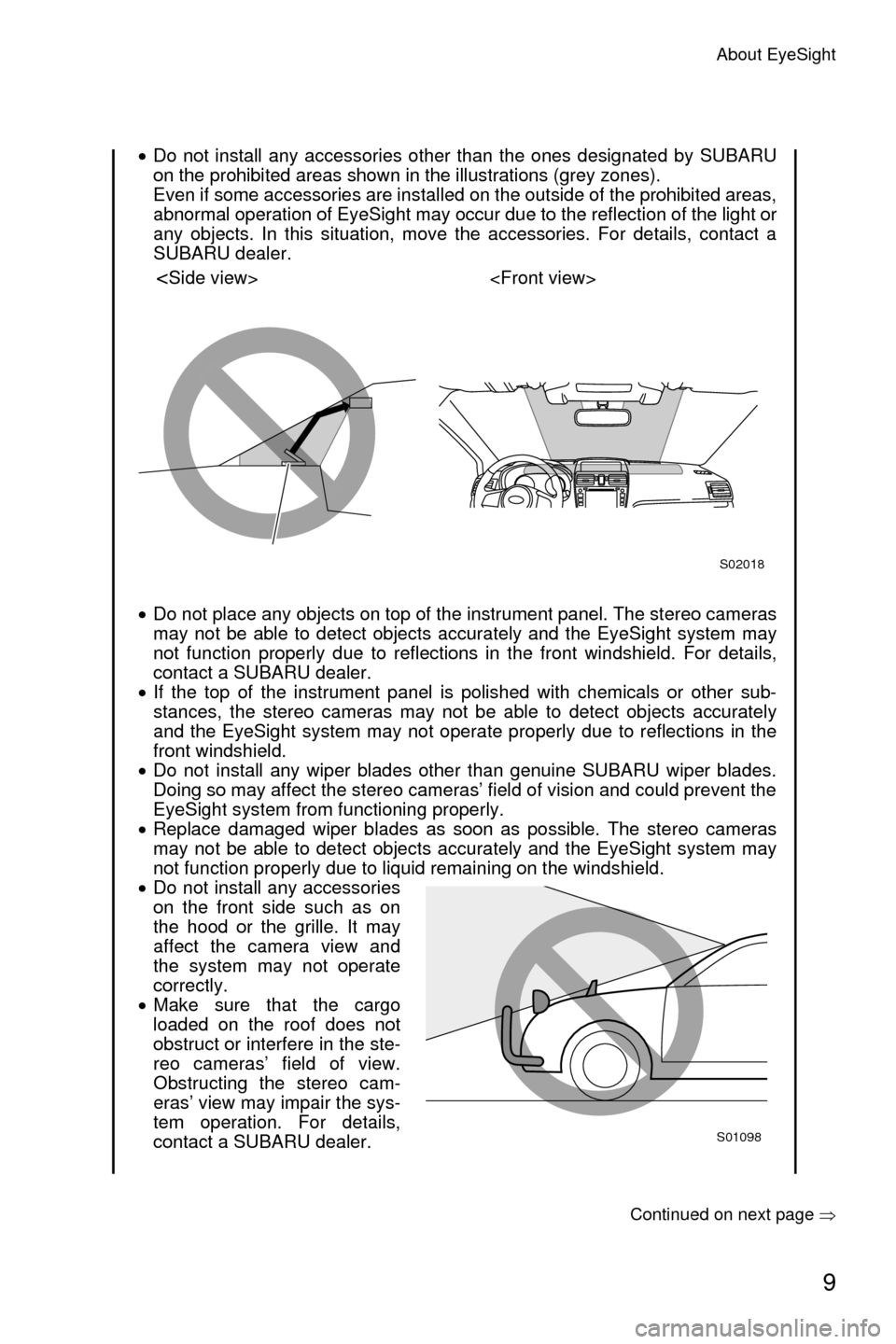 SUBARU CROSSTREK 2016 1.G Driving Assist Manual About EyeSight
9
 Continued on next page �Ÿ
•Do not install any accessories other than the ones designated by SUBARU
on the prohibited areas shown in the illustrations (grey zones). 
Even if some a