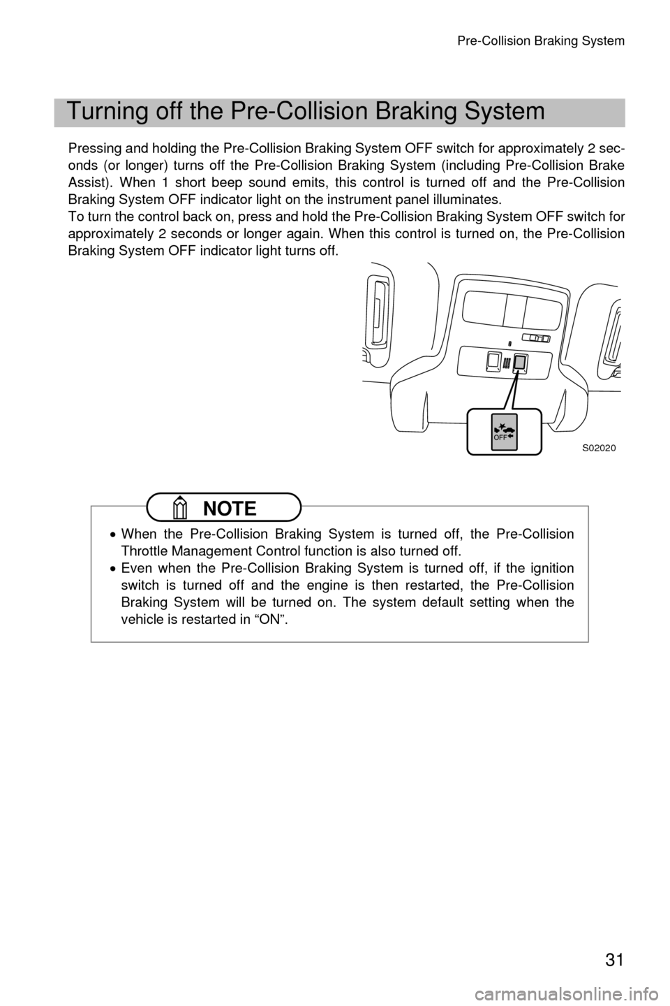 SUBARU CROSSTREK 2016 1.G Driving Assist Manual Pre-Collision Braking System
31
Pressing and holding the Pre-Collision Braking System OFF switch for approximately 2 sec-
onds (or longer) turns off the Pre-Collision Braking System (including Pre-Col