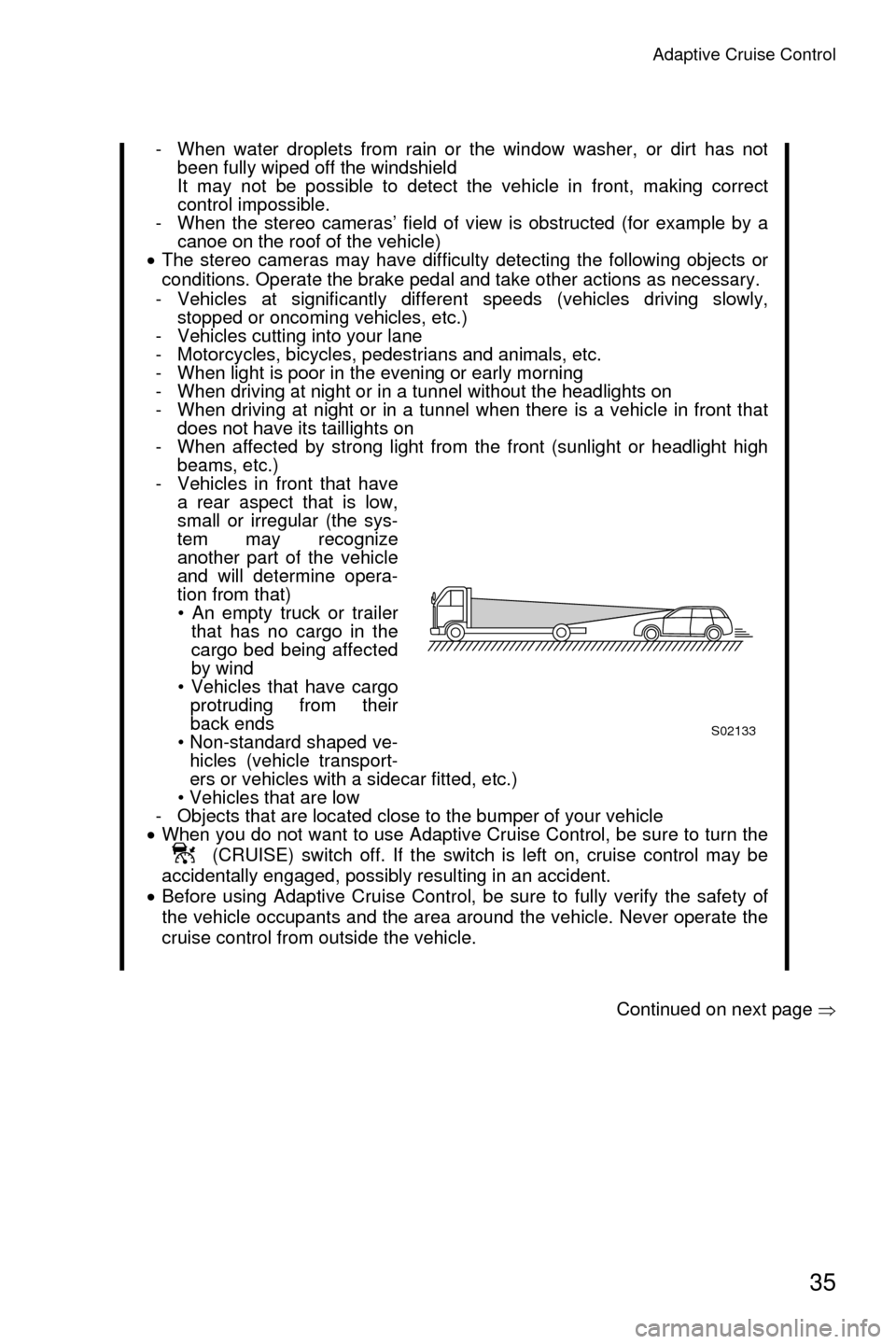 SUBARU CROSSTREK 2016 1.G Driving Assist Manual Adaptive Cruise Control
35
Continued on next page �Ÿ
- When water droplets from rain or the window washer, or dirt has not
been fully wiped off the windshield
It may not be possible to detect the veh