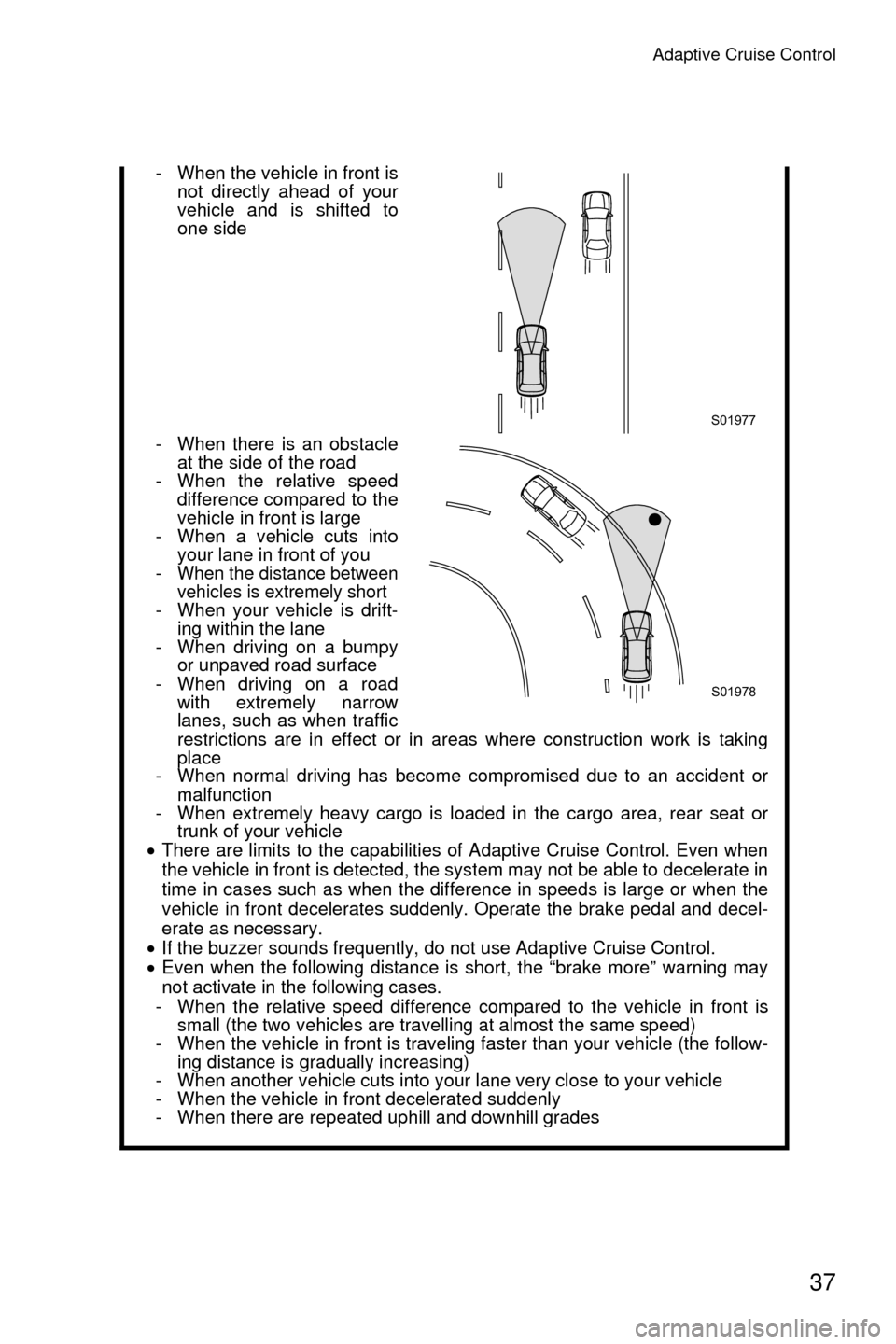 SUBARU CROSSTREK 2016 1.G Driving Assist Manual Adaptive Cruise Control
37
- When the vehicle in front isnot directly ahead of your
vehicle and is shifted to
one side
- When there is an obstacle at the side of the road
- When the relative speed dif