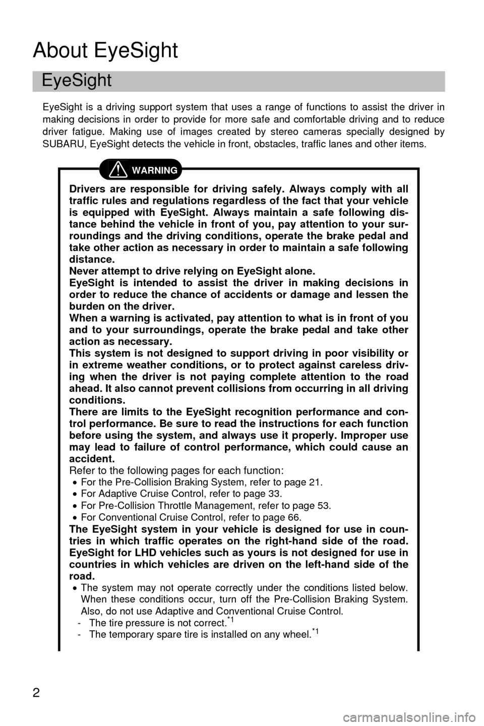 SUBARU CROSSTREK 2016 1.G Driving Assist Manual 2
About EyeSight
EyeSight is a driving support system that uses a range of functions to assist the driver in
making decisions in order to provide for more safe and comfortable driving and to reduce
dr