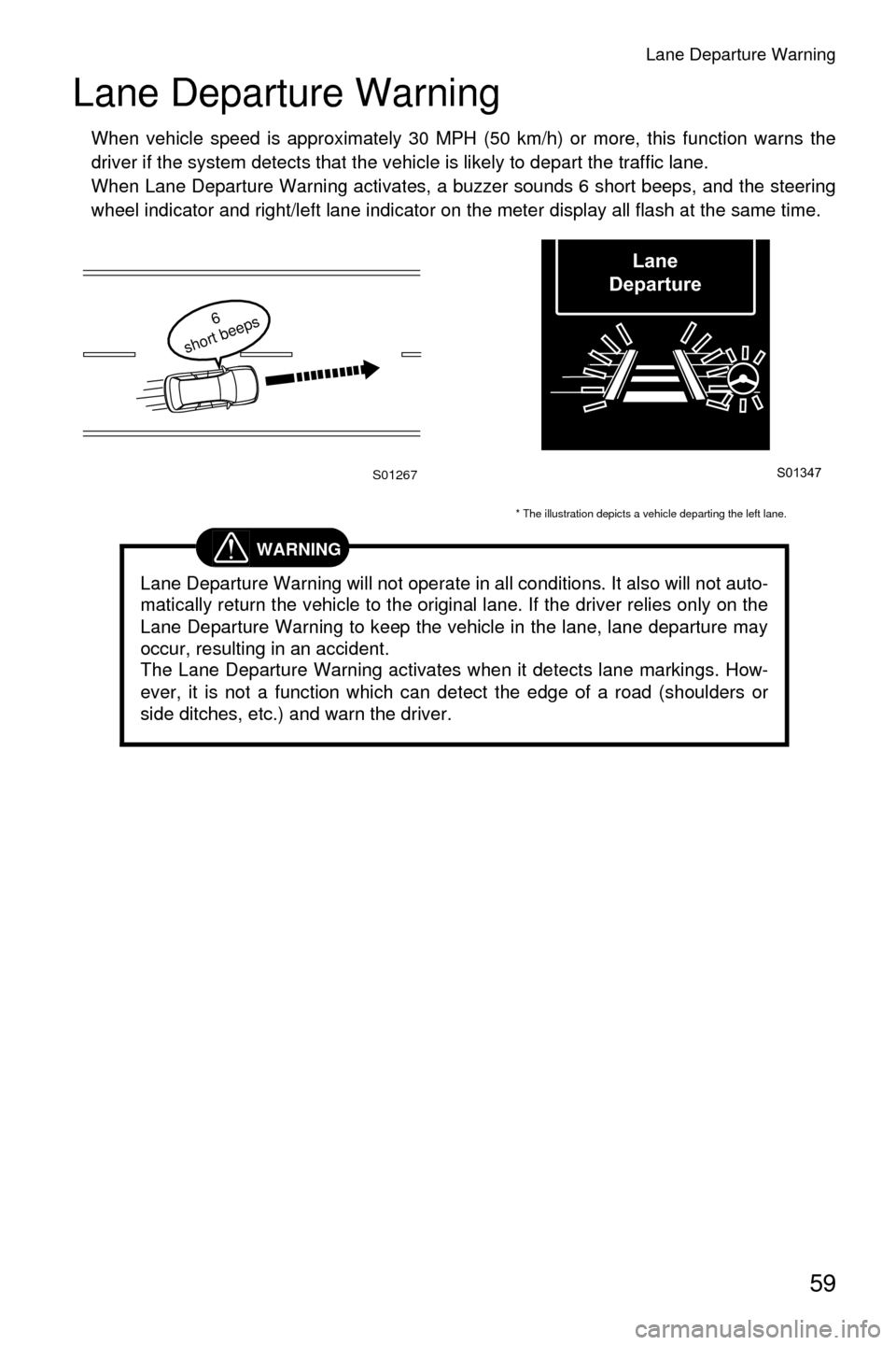 SUBARU CROSSTREK 2016 1.G Driving Assist Manual Lane Departure Warning
59
Lane Departure Warning
When vehicle speed is approximately 30 MPH (50 km/h) or more, this function warns the
driver if the system detects that the vehicle is likely to depart