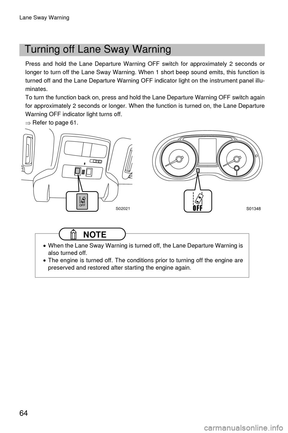 SUBARU CROSSTREK 2016 1.G Driving Assist Manual Lane Sway Warning
64
Press and hold the Lane Departure Warning OFF switch for approximately 2 seconds or
longer to turn off the Lane Sway Warning. When 1 short beep sound emits, this function is
turne SUBARU CROSSTREK 2016 1.G Driving Assist Manual Lane Sway Warning
64
Press and hold the Lane Departure Warning OFF switch for approximately 2 seconds or
longer to turn off the Lane Sway Warning. When 1 short beep sound emits, this function is
turne
