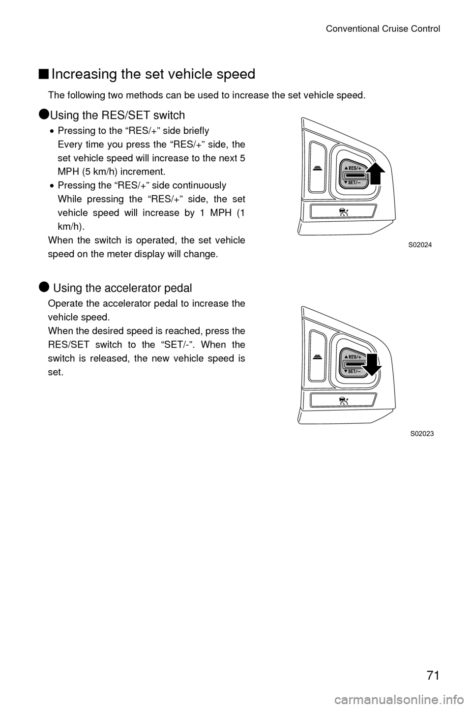 SUBARU CROSSTREK 2016 1.G Driving Assist Manual Conventional Cruise Control
71
■Increasing the set vehicle speed
The following two methods can be used to increase the set vehicle speed.
●Using the RES/SET switch
•Pressing to the “RES/+” s