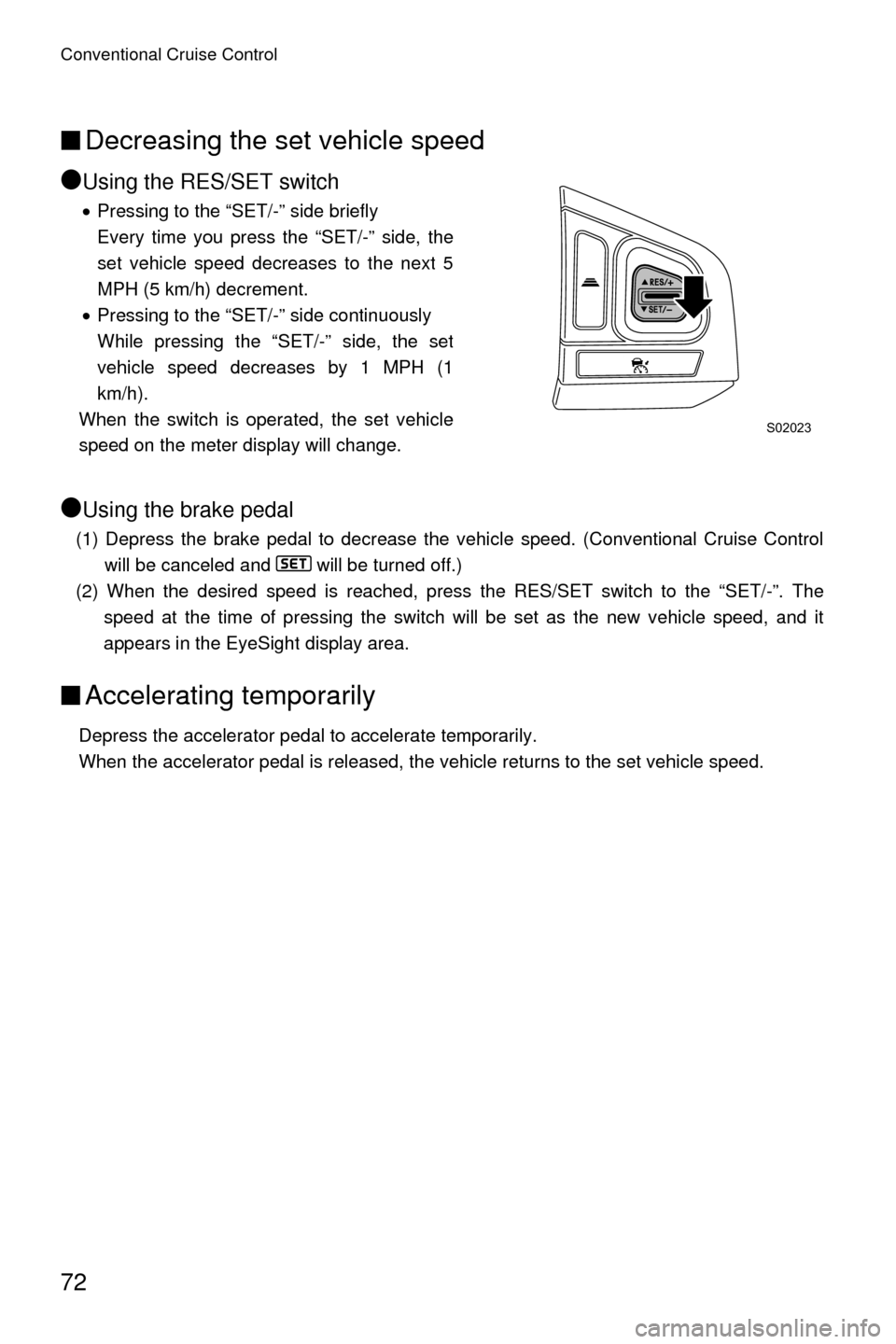 SUBARU CROSSTREK 2016 1.G Driving Assist Manual Conventional Cruise Control
72
■Decreasing the set vehicle speed
●
Using the RES/SET switch
• Pressing to the “SET/-” side briefly
Every time you press the “SET/-” side, the
set vehicle 