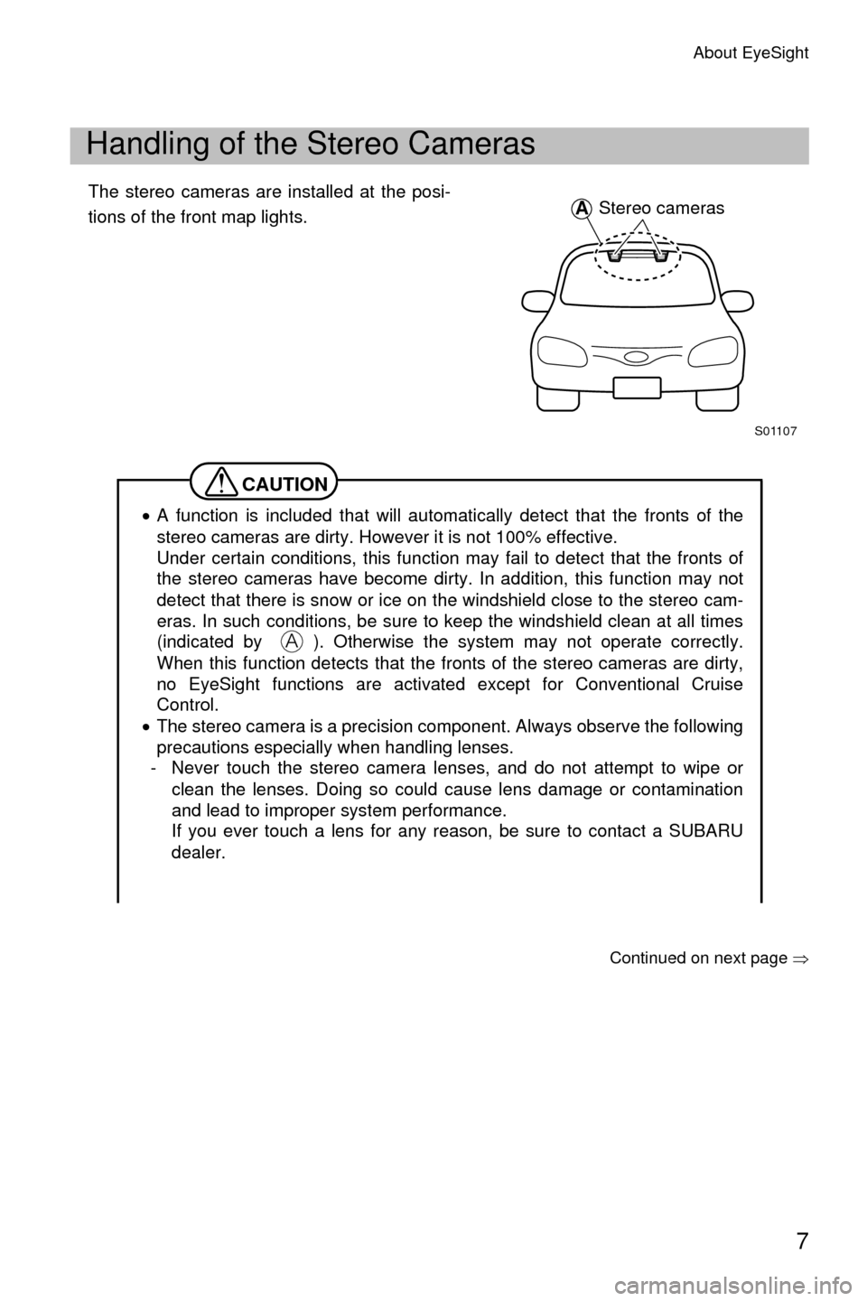 SUBARU CROSSTREK 2016 1.G Driving Assist Manual About EyeSight
7
The stereo cameras are installed at the posi-
tions of the front map lights.
 Continued on next page �Ÿ
Handling of the Stereo Cameras
CAUTION
•A function is included that will aut