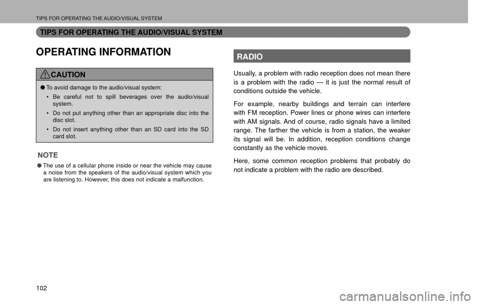 SUBARU CROSSTREK 2016 1.G Navigation Manual TIPS FOR OPERATING THE AUDIO/VISUAL SYSTEM
102
TIPS FOR OPERATING THE AUDIO/VISUAL SYSTEM
OPERATING INFORMATION
CAUTION
�OTo avoid damage to the audio/visual system:
�‡� Be careful not to spill bev