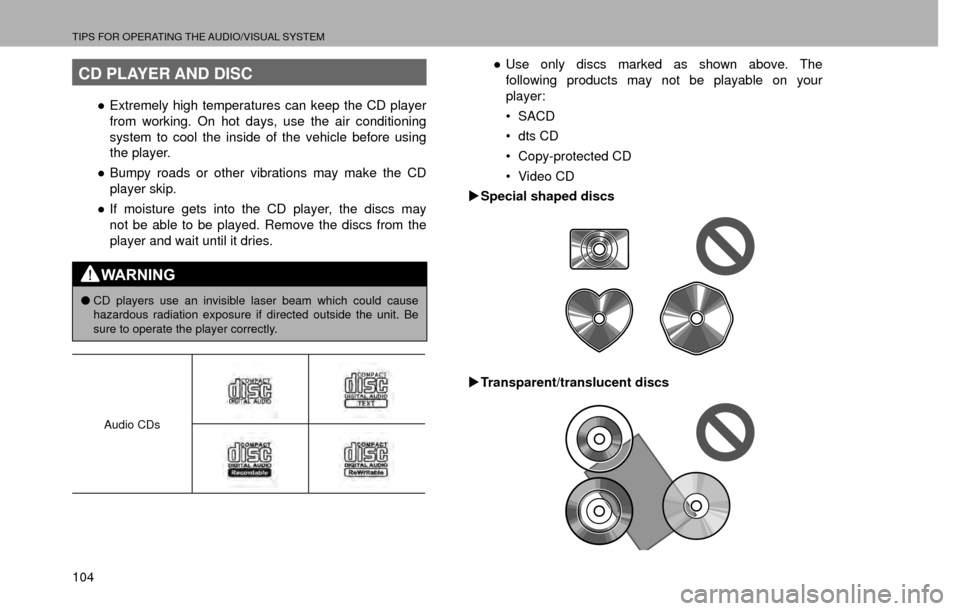 SUBARU CROSSTREK 2016 1.G Navigation Manual TIPS FOR OPERATING THE AUDIO/VISUAL SYSTEM
104
CD PLAYER AND DISC
”Extremely high temperatures can keep the CD player 
from working. On hot days, use the air conditioning 
system to cool the inside