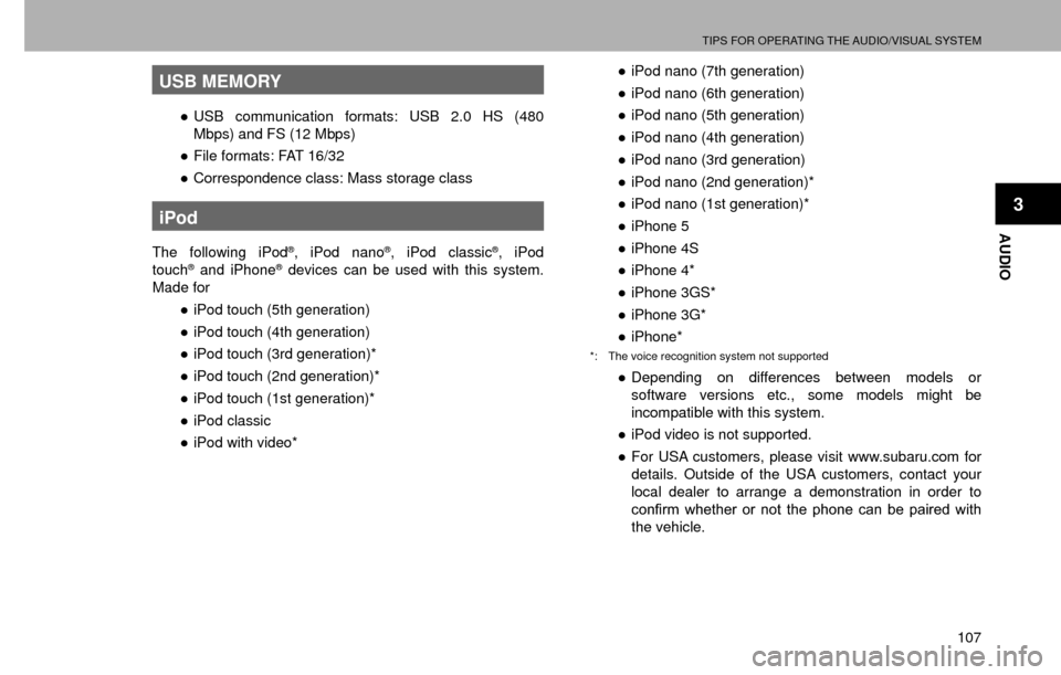 SUBARU CROSSTREK 2016 1.G Navigation Manual TIPS FOR OPERATING THE AUDIO/VISUAL SYSTEM
107
AUDIO
3
USB MEMORY
”USB communication formats: USB 2.0 HS (480 
Mbps) and FS (12 Mbps)
” File formats: FAT 16/32
” Correspondence class: Mass st