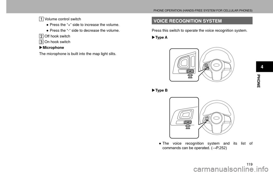 SUBARU CROSSTREK 2016 1.G Navigation Manual PHONE OPERATION (HANDS-FREE SYSTEM FOR CELLULAR PHONES)
11 9
PHONE
4
 Volume control switch” Press the “+” side to increase the volume.
” Press the “-” side to decrease the volume.
 Off 