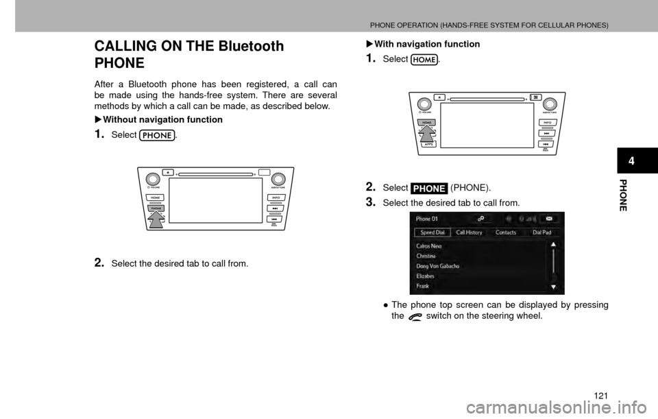 SUBARU CROSSTREK 2016 1.G Navigation Manual PHONE OPERATION (HANDS-FREE SYSTEM FOR CELLULAR PHONES)
121
PHONE
4
CALLING ON THE Bluetooth 
PHONE
After a Bluetooth phone has been registered, a call can 
be made using the hands-free system. There 
