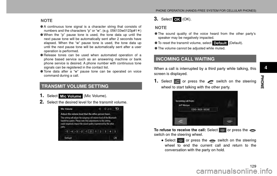 SUBARU CROSSTREK 2016 1.G Navigation Manual PHONE OPERATION (HANDS-FREE SYSTEM FOR CELLULAR PHONES)
129
PHONE
4
NOTE
�OA continuous tone signal is a character string that consists of 
numbers and the characters “p” or “w”. (e.g. 056133w