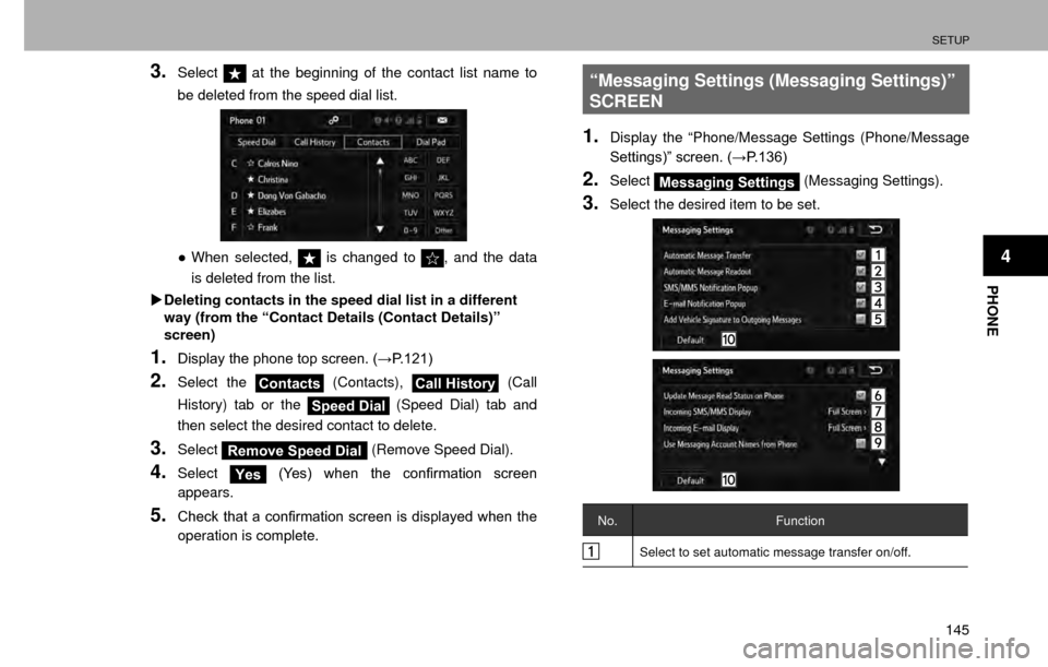 SUBARU CROSSTREK 2016 1.G Navigation Manual SETUP
145
PHONE
4
3.Select at the beginning of the contact list name to 
be deleted from the speed dial list.
” When selected,  is changed to , and the data 
is deleted from the list.
�X Deleting c