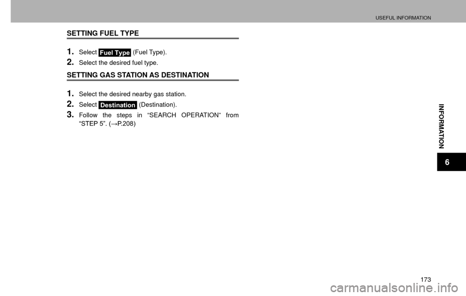 SUBARU CROSSTREK 2016 1.G Navigation Manual USEFUL INFORMATION
173
INFORMATION
6
SETTING FUEL TYPE
1.SelectFuel Type (Fuel Type).
2.Select the desired fuel type.
SETTING GAS STATION AS DESTINATION
1.Select the desired nearby gas station.
2.Sele