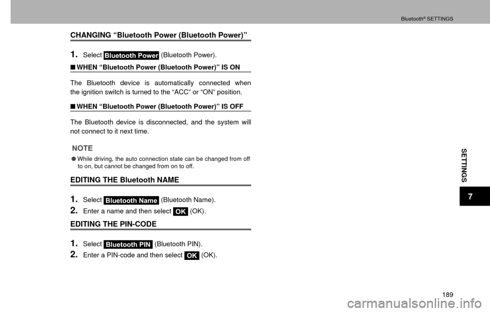 SUBARU CROSSTREK 2016 1.G Navigation Manual Bluetooth® SETTINGS
189
SETTINGS
7
CHANGING “Bluetooth Power (Bluetooth Power)”
1.SelectBluetooth Power (Bluetooth Power).
�Q WHEN “Bluetooth Power (Bluetooth Power)” IS ON
The Bluetooth devi