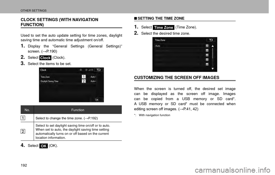 SUBARU CROSSTREK 2016 1.G Navigation Manual OTHER SETTINGS
192
CLOCK SETTINGS (WITH NAVIGATION 
FUNCTION)
Used to set the auto update setting for time zones, daylight 
saving time and automatic time adjustment on/off.
1.Display the “General S